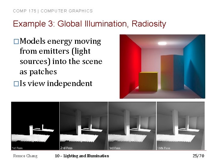 COMP 175 | COMPUTER GRAPHICS Example 3: Global Illumination, Radiosity �Models energy moving from