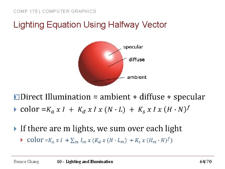 COMP 175 | COMPUTER GRAPHICS Lighting Equation Using Halfway Vector � Remco Chang 10