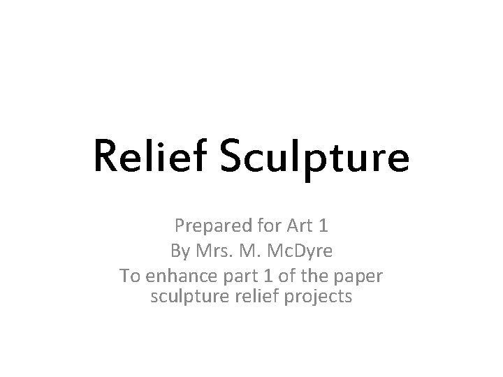 Relief Sculpture Prepared for Art 1 By Mrs. M. Mc. Dyre To enhance part