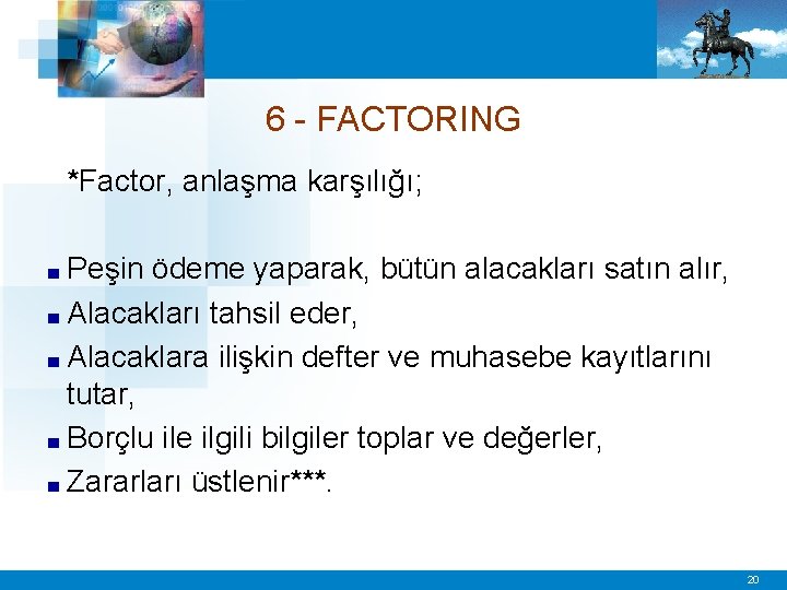 6 - FACTORING *Factor, anlaşma karşılığı; ■ Peşin ödeme yaparak, bütün alacakları satın alır,