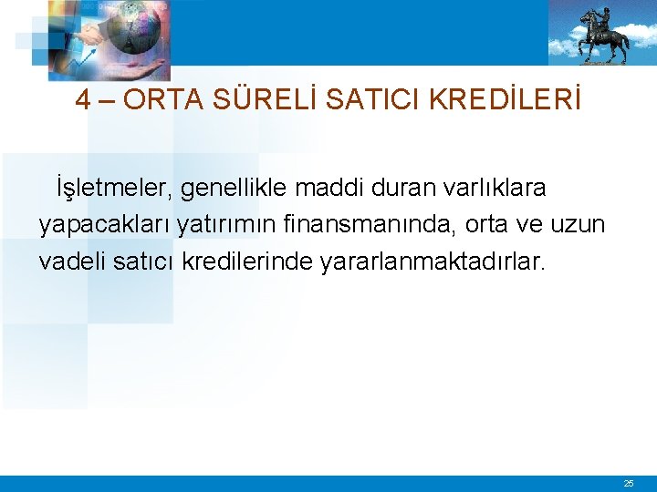 4 – ORTA SÜRELİ SATICI KREDİLERİ İşletmeler, genellikle maddi duran varlıklara yapacakları yatırımın finansmanında,