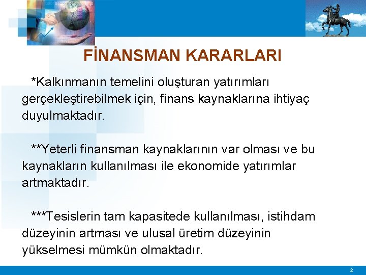 FİNANSMAN KARARLARI *Kalkınmanın temelini oluşturan yatırımları gerçekleştirebilmek için, finans kaynaklarına ihtiyaç duyulmaktadır. **Yeterli finansman