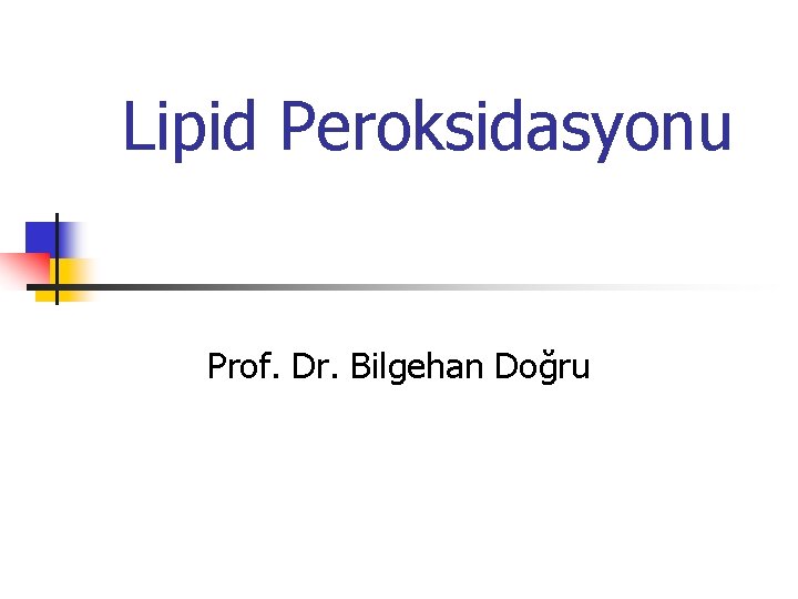 Lipid Peroksidasyonu Prof. Dr. Bilgehan Doğru 