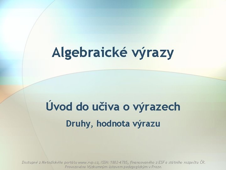 Algebraické výrazy Úvod do učiva o výrazech Druhy, hodnota výrazu Dostupné z Metodického portálu