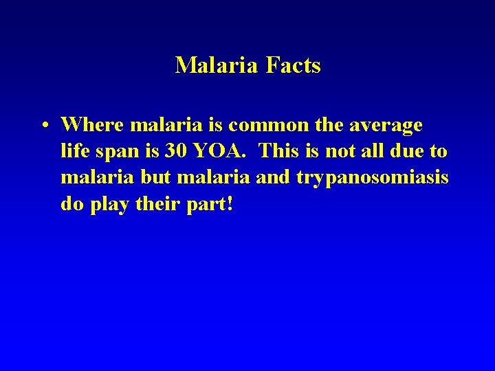 Malaria Facts • Where malaria is common the average life span is 30 YOA.