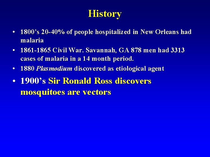 History • 1800’s 20 -40% of people hospitalized in New Orleans had malaria •