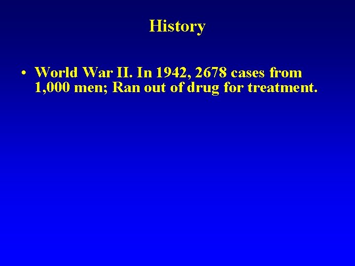 History • World War II. In 1942, 2678 cases from 1, 000 men; Ran