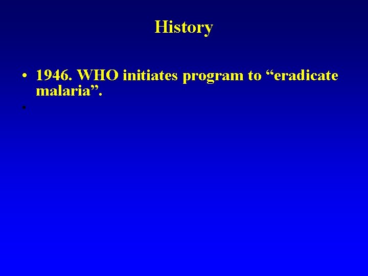 History • 1946. WHO initiates program to “eradicate malaria”. • 