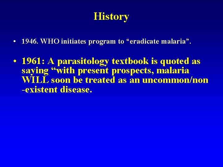 History • 1946. WHO initiates program to “eradicate malaria”. • 1961: A parasitology textbook