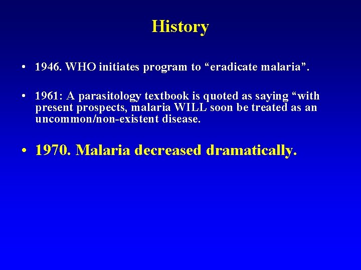 History • 1946. WHO initiates program to “eradicate malaria”. • 1961: A parasitology textbook