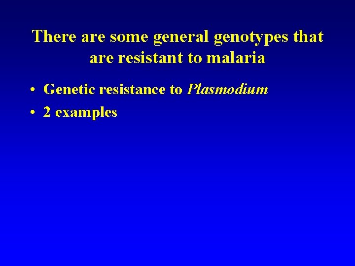 There are some general genotypes that are resistant to malaria • Genetic resistance to