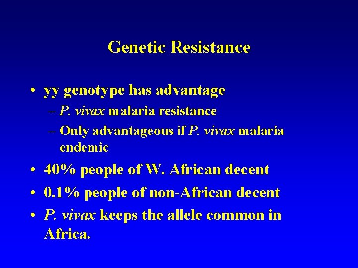 Genetic Resistance • yy genotype has advantage – P. vivax malaria resistance – Only