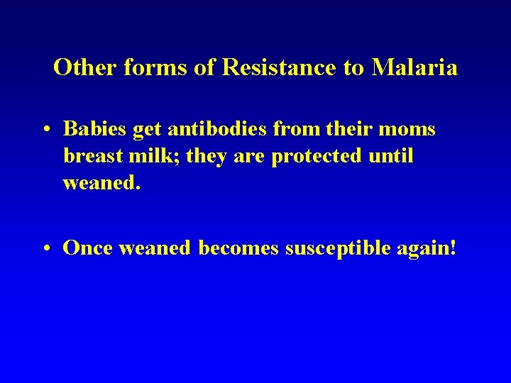 Other forms of Resistance to Malaria • Babies get antibodies from their moms breast