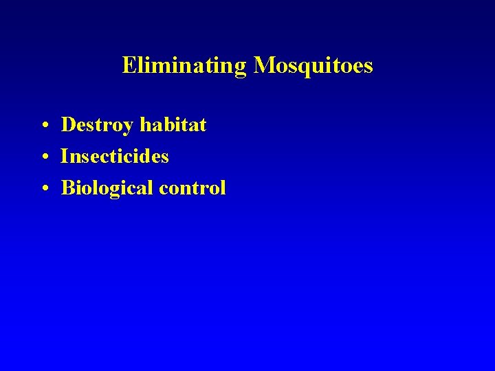 Eliminating Mosquitoes • Destroy habitat • Insecticides • Biological control 