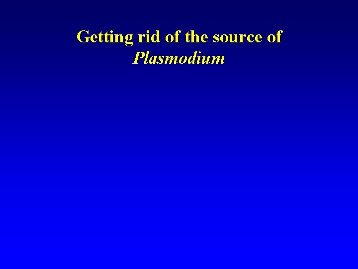 Getting rid of the source of Plasmodium 