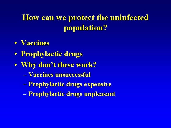 How can we protect the uninfected population? • Vaccines • Prophylactic drugs • Why