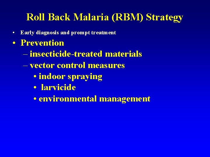 Roll Back Malaria (RBM) Strategy • Early diagnosis and prompt treatment • Prevention –