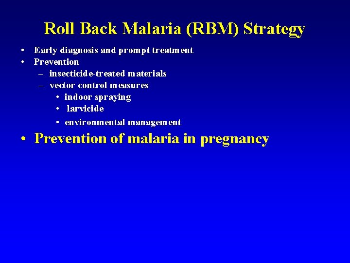 Roll Back Malaria (RBM) Strategy • Early diagnosis and prompt treatment • Prevention –