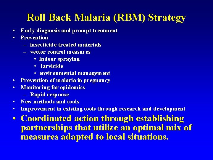 Roll Back Malaria (RBM) Strategy • Early diagnosis and prompt treatment • Prevention –