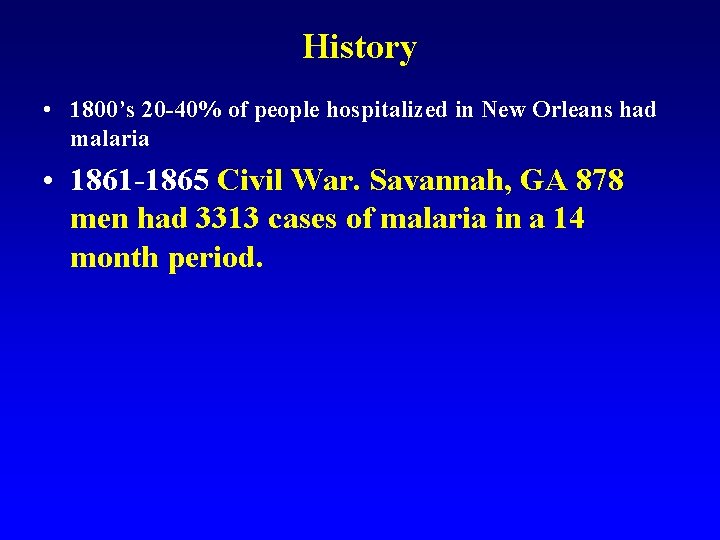 History • 1800’s 20 -40% of people hospitalized in New Orleans had malaria •