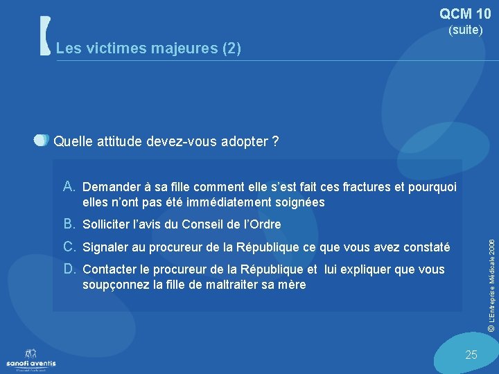 QCM 10 (suite) Les victimes majeures (2) Quelle attitude devez-vous adopter ? A. Demander