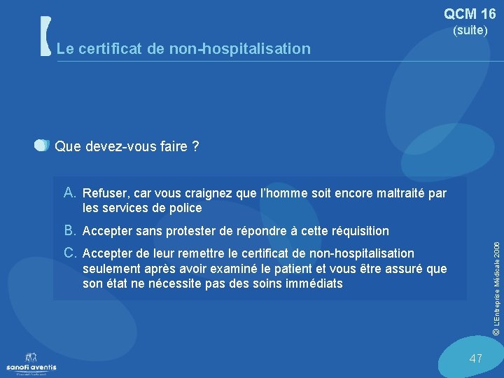 QCM 16 (suite) Le certificat de non-hospitalisation Que devez-vous faire ? A. Refuser, car