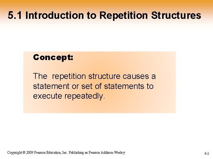 5. 1 Introduction to Repetition Structures Concept: The repetition structure causes a statement or