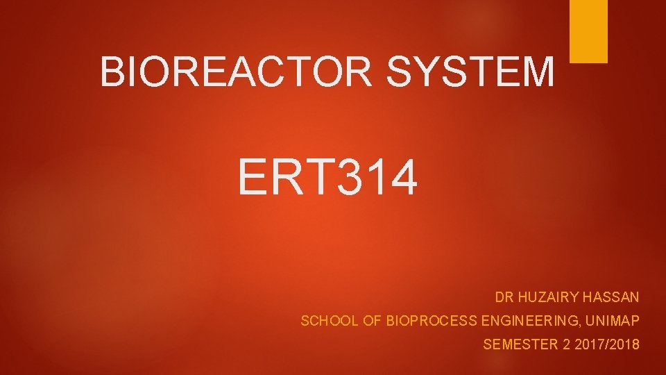 BIOREACTOR SYSTEM ERT 314 DR HUZAIRY HASSAN SCHOOL OF BIOPROCESS ENGINEERING, UNIMAP SEMESTER 2