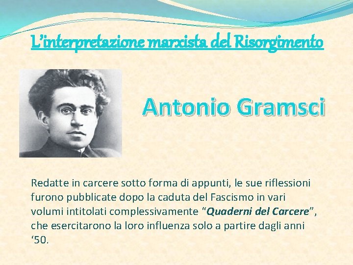 L’interpretazione marxista del Risorgimento Antonio Gramsci Redatte in carcere sotto forma di appunti, le