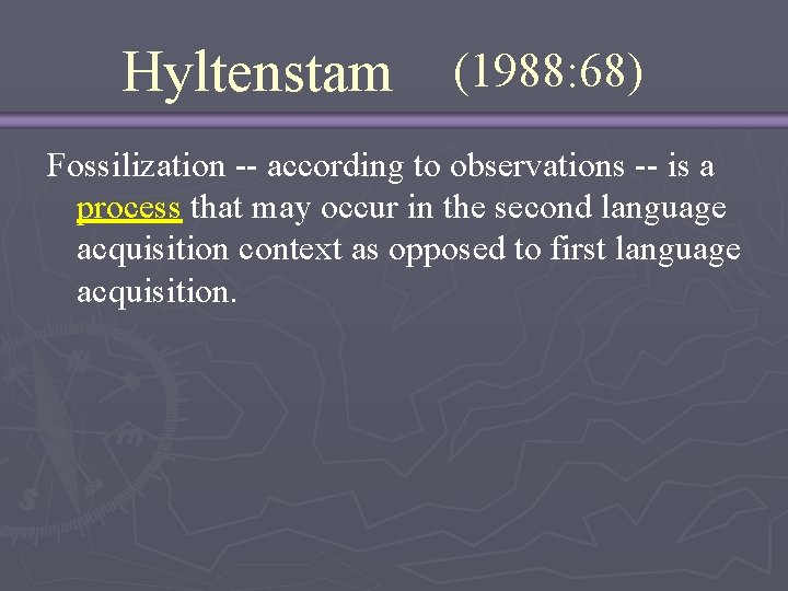 Hyltenstam (1988: 68) Fossilization -- according to observations -- is a process that may