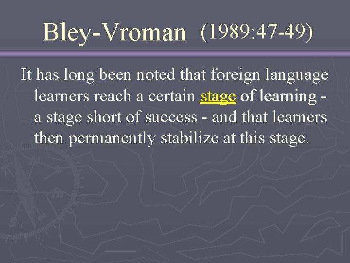 Bley-Vroman (1989: 47 -49) It has long been noted that foreign language learners reach