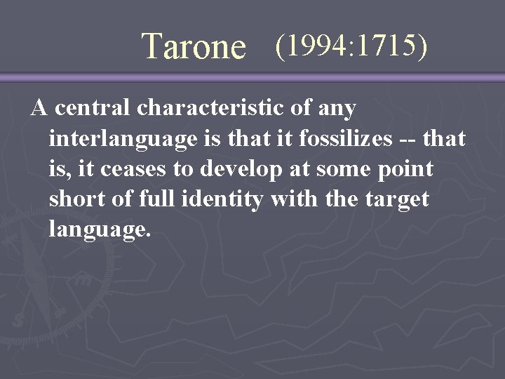 Tarone (1994: 1715) A central characteristic of any interlanguage is that it fossilizes --