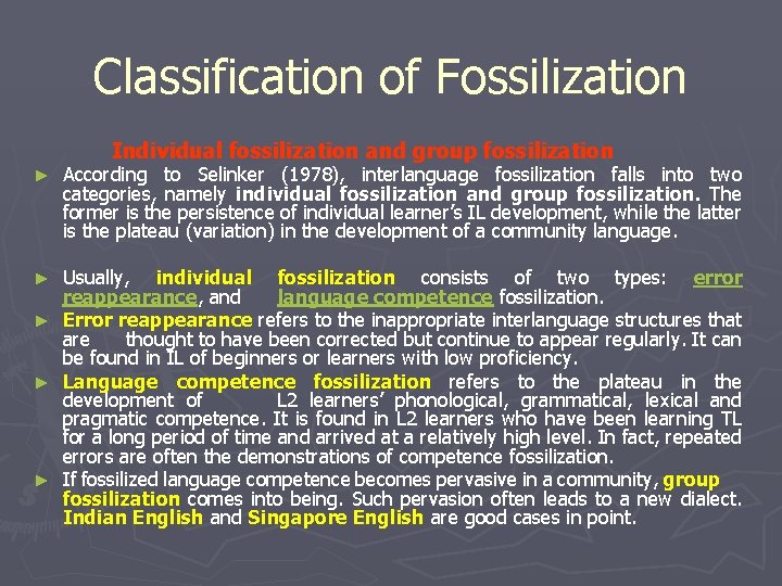 Classification of Fossilization Individual fossilization and group fossilization ► According to Selinker (1978), interlanguage