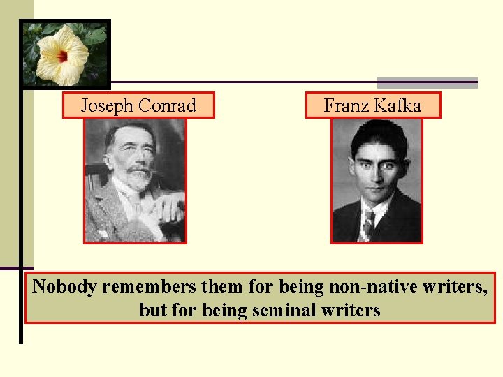 Joseph Conrad Franz Kafka Nobody remembers them for being non-native writers, but for being