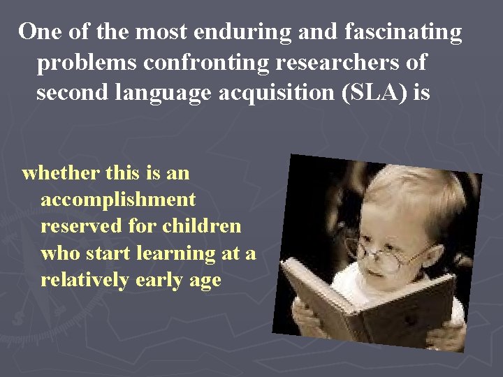 One of the most enduring and fascinating problems confronting researchers of second language acquisition