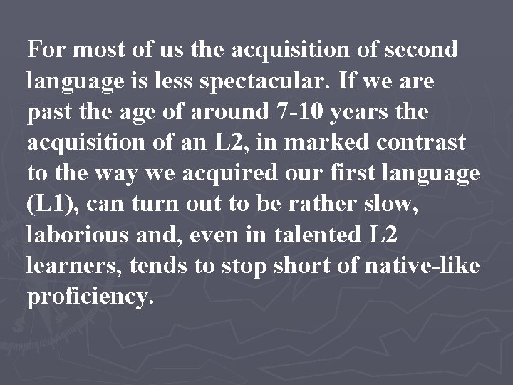 For most of us the acquisition of second language is less spectacular. If we