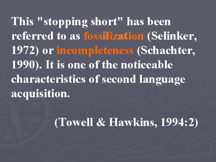 This "stopping short" has been referred to as fossilization (Selinker, 1972) or incompleteness (Schachter,