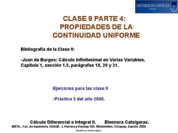 CLASE 9 PARTE 4: PROPIEDADES DE LA CONTINUIDAD UNIFORME Bibliografía de la Clase 9: