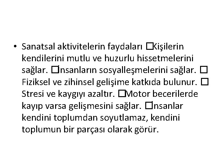  • Sanatsal aktivitelerin faydaları �Kişilerin kendilerini mutlu ve huzurlu hissetmelerini sağlar. �İnsanların sosyalleşmelerini