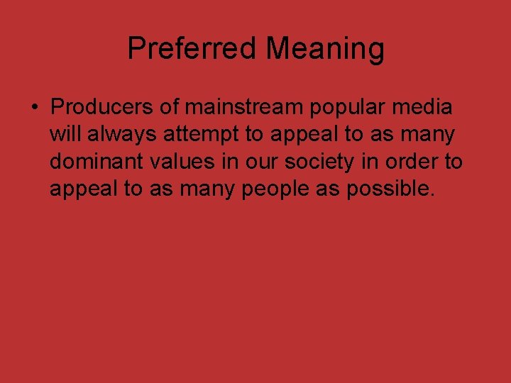 Preferred Meaning • Producers of mainstream popular media will always attempt to appeal to
