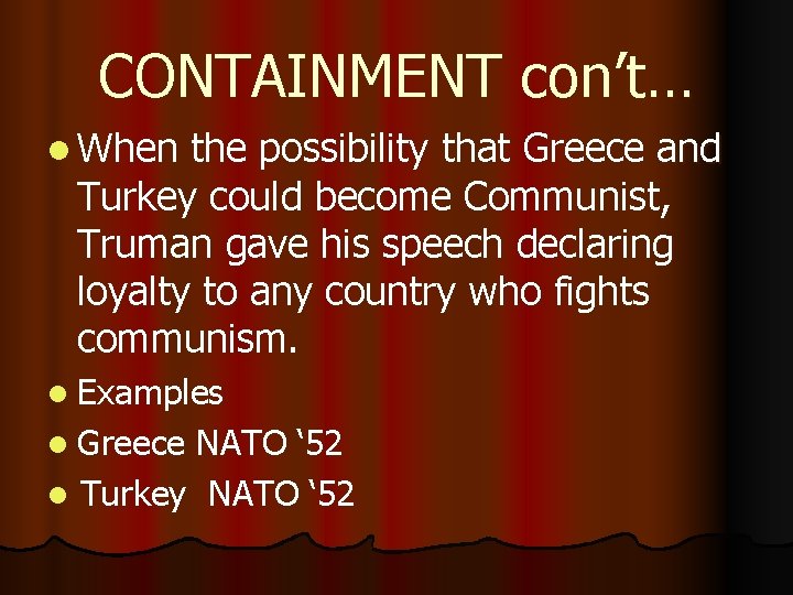 CONTAINMENT con’t… l When the possibility that Greece and Turkey could become Communist, Truman