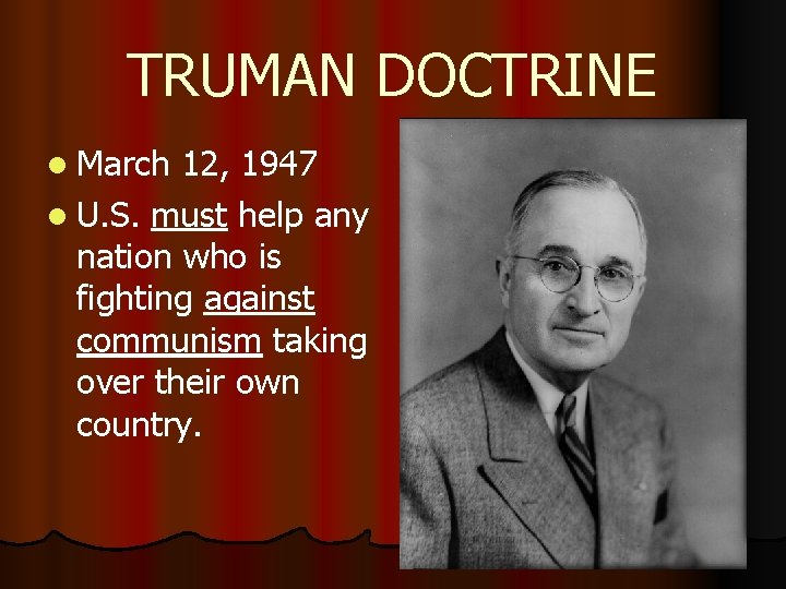 TRUMAN DOCTRINE l March 12, 1947 l U. S. must help any nation who