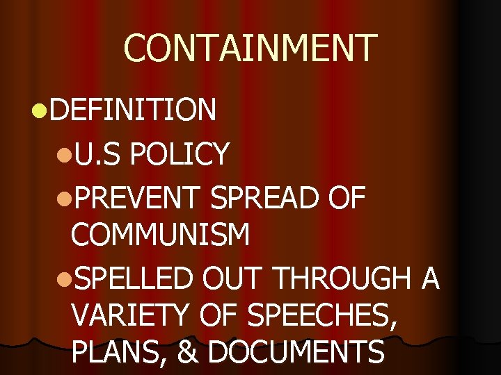 CONTAINMENT l. DEFINITION l. U. S POLICY l. PREVENT SPREAD OF COMMUNISM l. SPELLED