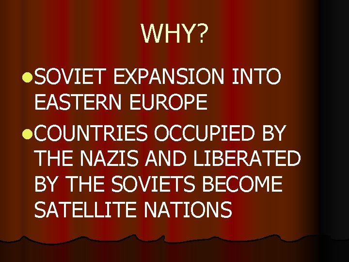 WHY? l. SOVIET EXPANSION INTO EASTERN EUROPE l. COUNTRIES OCCUPIED BY THE NAZIS AND