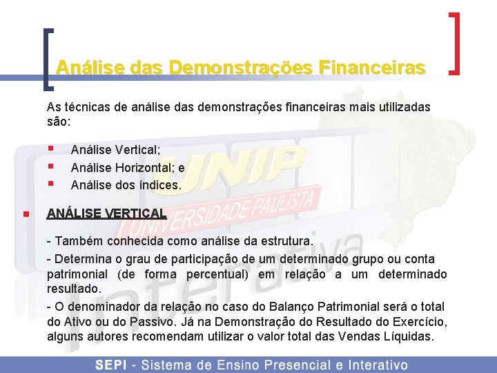 Análise das Demonstrações Financeiras As técnicas de análise das demonstrações financeiras mais utilizadas são: