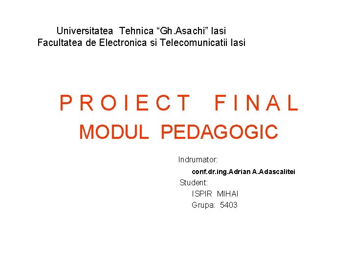 Universitatea Tehnica “Gh. Asachi” Iasi Facultatea de Electronica si Telecomunicatii Iasi PROIECT FINAL MODUL