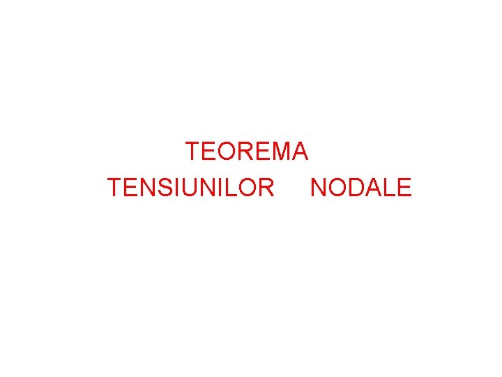 TEOREMA TENSIUNILOR NODALE 