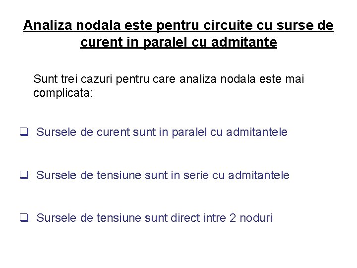 Analiza nodala este pentru circuite cu surse de curent in paralel cu admitante Sunt