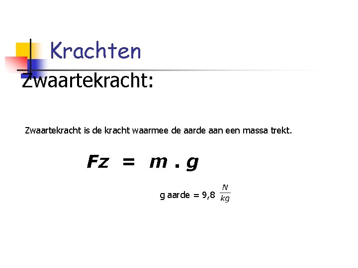 Krachten Zwaartekracht: Zwaartekracht is de kracht waarmee de aarde aan een massa trekt. Fz