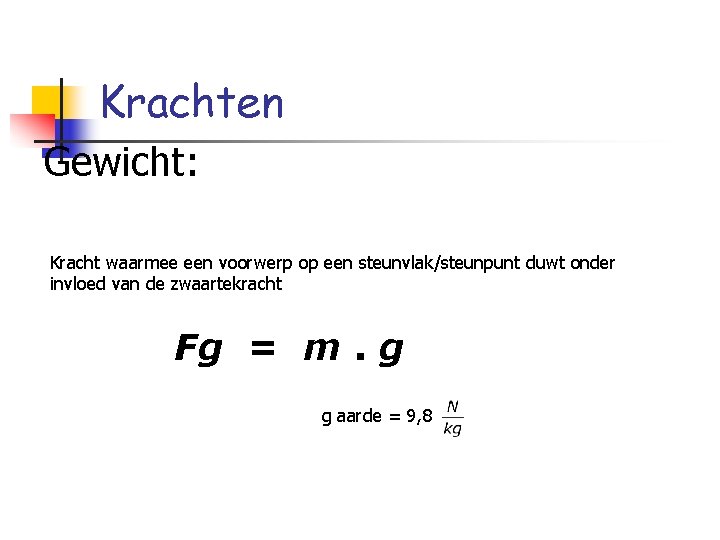 Krachten Gewicht: Kracht waarmee een voorwerp op een steunvlak/steunpunt duwt onder invloed van de